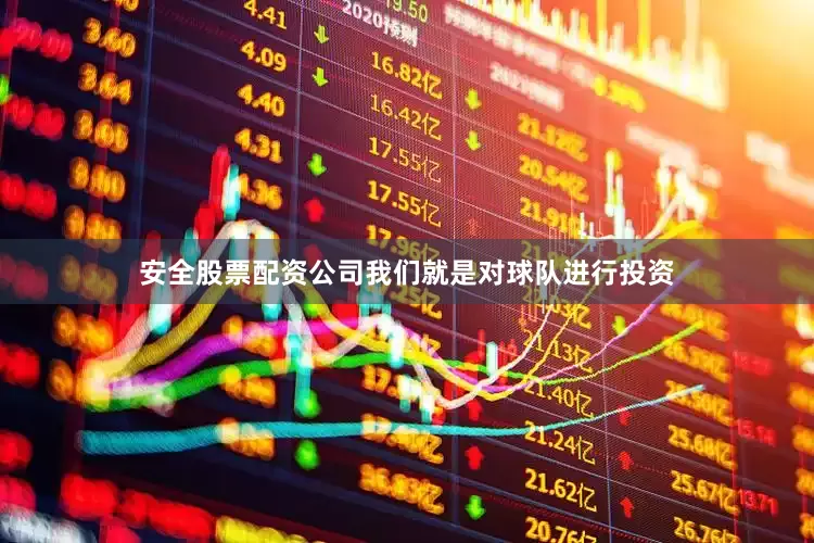 安全股票配资公司我们就是对球队进行投资